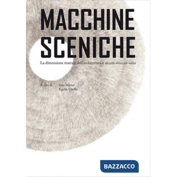 Macchine sceniche. La dimensione teatrale dell'architettura e alcune mise-en-scène