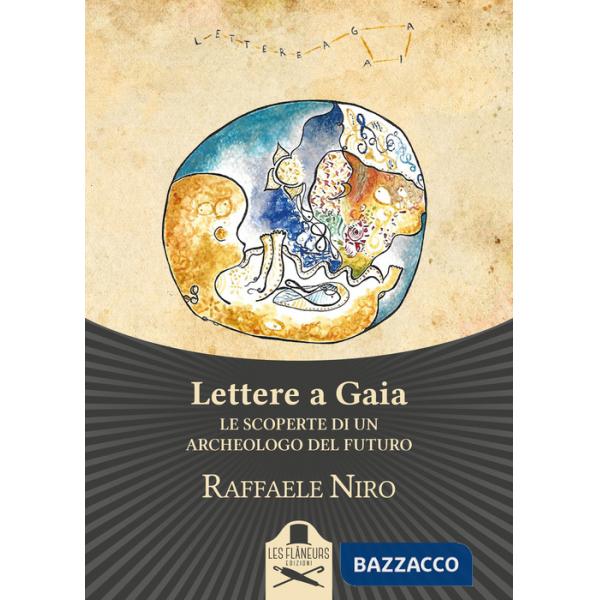 Lettere a Gaia. Le scoperte di un archeologo del futuro