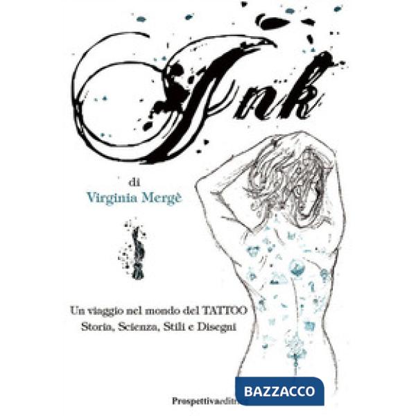 Ink. Un viaggio nel mondo del tattoo. Storia, scienza, stili e disegn