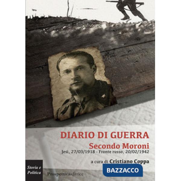 Diario di guerra. Secondo Moroni. Jesi, 27/03/1918-fronte russo, 20/02/1942