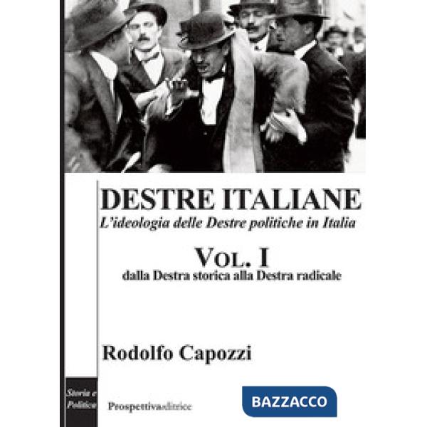 Destre italiane. L'ideologia delle Destre politiche in Italia. Vol. 1: Dalla Destra storica alla Destra radicale