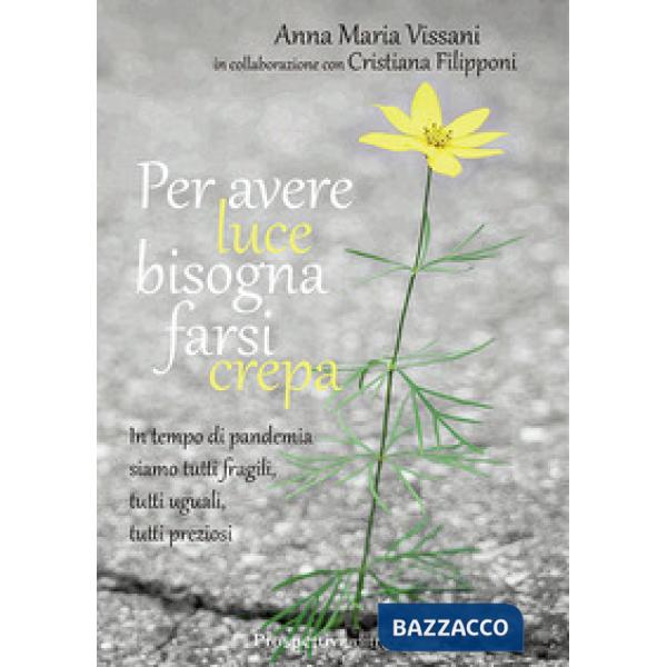 Per avere luce bisogna farsi crepa. In tempo di pandemia siamo tutti fragili, tutti uguali, tutti preziosi