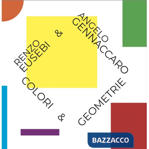 Renzo Eusebi & Angelo Gennacaro. Colori & geometrie. Ediz. illustrata
