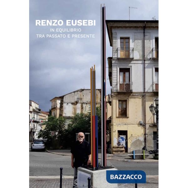 Renzo Eusebi. In equilibrio tra passato e presente. Ediz. italiana e inglese
