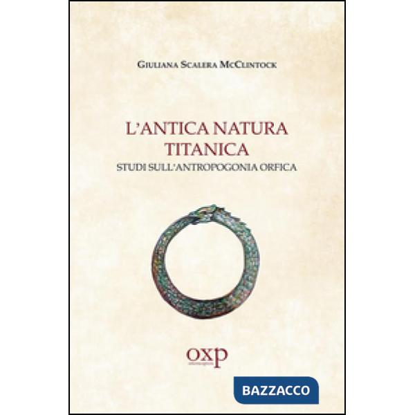 Antica natura titanica. Studi sull'antropogonia orfica (L')