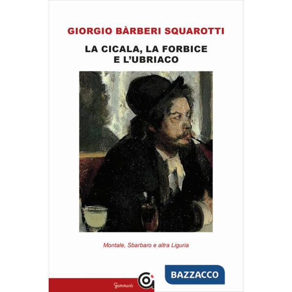 Cicala, la forbice e l'ubriaco. Montale, Sbarbaro e altra Liguria (La)