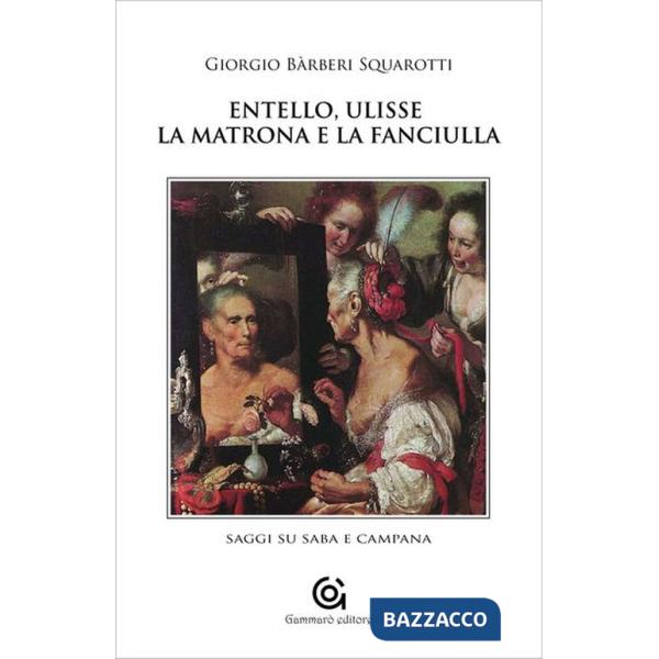 Entello, Ulisse, la matrona e la fanciulla. Saggi su Saba e Campana