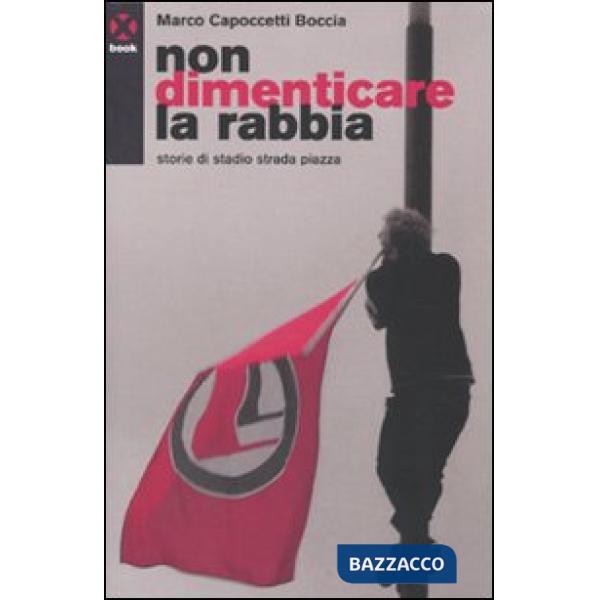 Non dimenticare la rabbia. Storie di stadio strada piazza