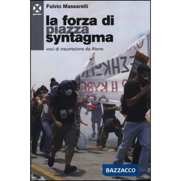 Forza di piazza Syntagma. Voci di insurrezione da Atene (La)