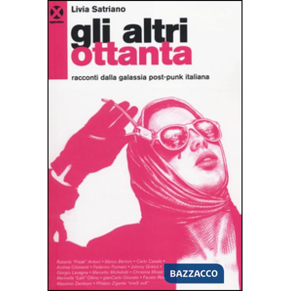 Altri ottanta. Racconti dalla galassia post-punk italiana (Gli)