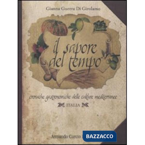 Sapore del tempo. Cronache gastronomiche delle culture mediterranee. Italia. Ediz. illustrata (Il)