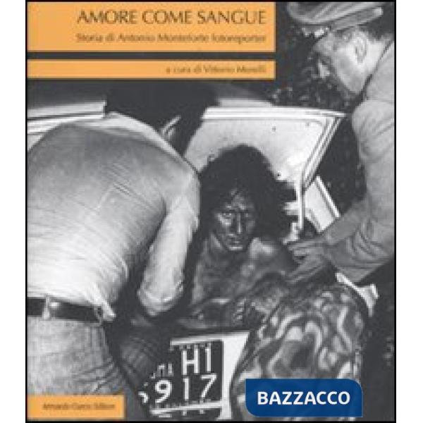 Amore come sangue. Storia di Antonio Monteforte fotoreporter. Ediz. illustrata