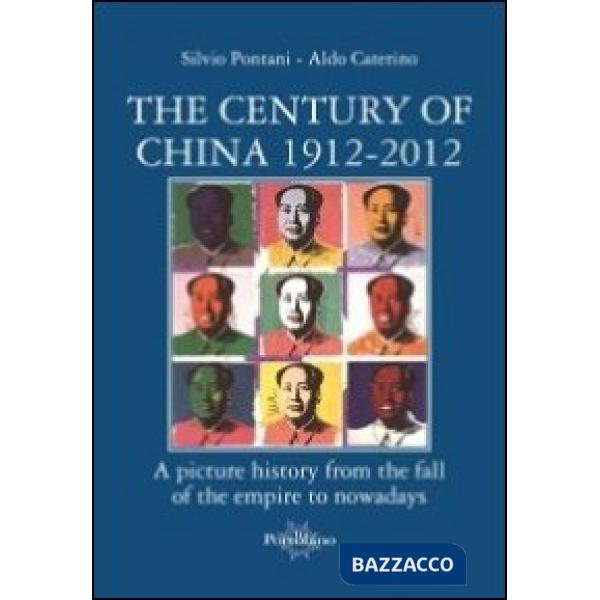 Century of China 1912-2012. A picture history from the fall of the empire to nowadays (The)
