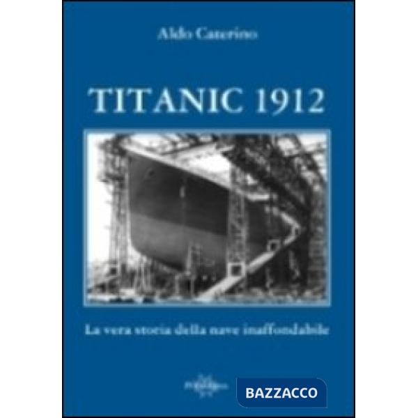 Titanic 1912. La vera storia della nave inaffondabile
