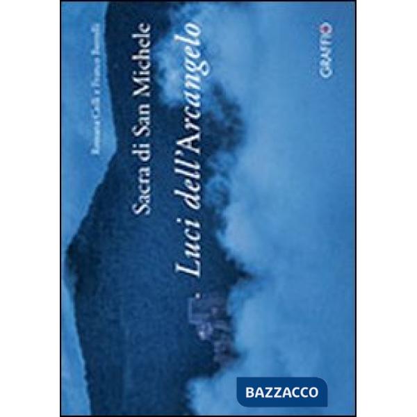 Sacra di san Michele. Luci dell'Arcangelo. Ediz. illustrata