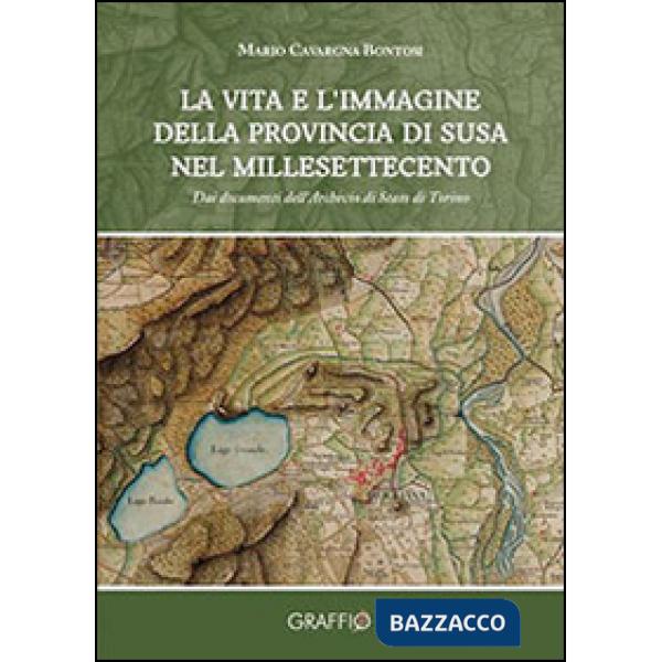 Vita e l'immagine della provincia di Susa nel millesettecento. Dai documenti dell'archivio di Stato di Torino (La)
