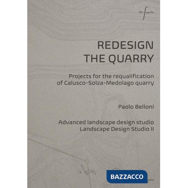 Redesign the quarry. Projects for the requalification of Calusco-Solza-Medolago quarry. Ediz. italiana e inglese