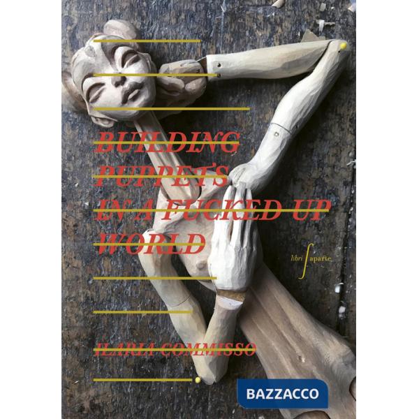 Ilaria Commisso. Building puppets in a fucked up world. Ediz. a colori