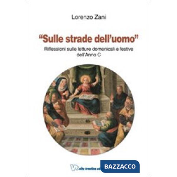 Sulle strade dell'uomo. Riflessioni sulle letture domenicali e festive dell'Anno C