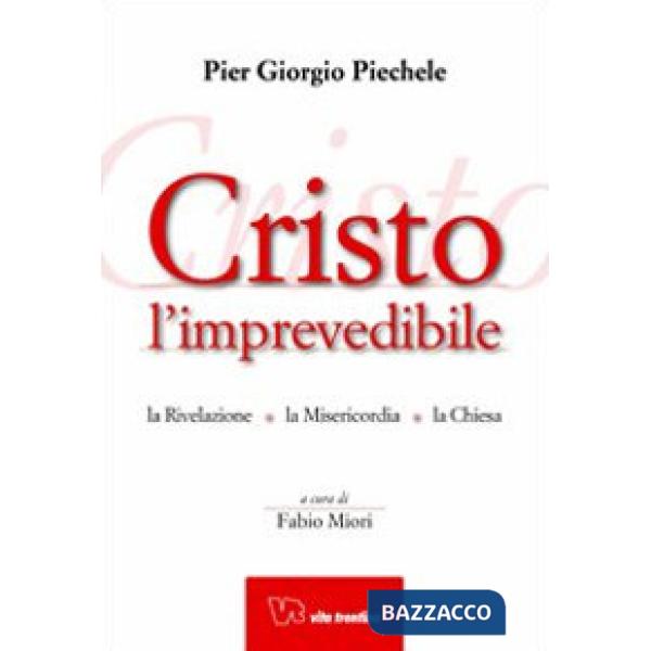 Cristo l'imprevedibile. La rivelazione. La misericordia. La chiesa