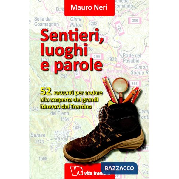 Sentieri, luoghi e parole. 52 racconti per andare alla scoperta dei grandi itinerari del Trentino
