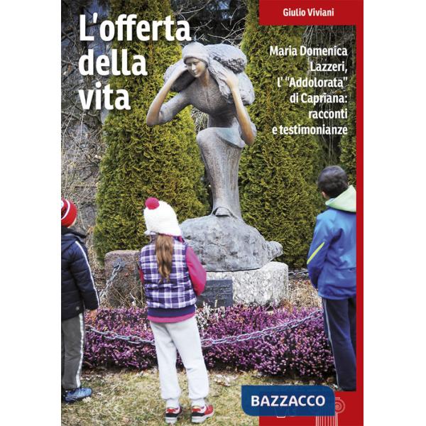 Offerta della vita. Maria Domenica Lazzeri, l'«Addolorata» di Capriana: racconti e testimonianze (L')