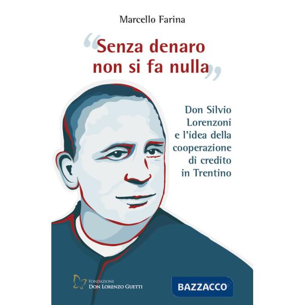Senza denaro non si fa nulla. Don Silvio Lorenzoni e l'idea della cooperazione di credito in Trentino