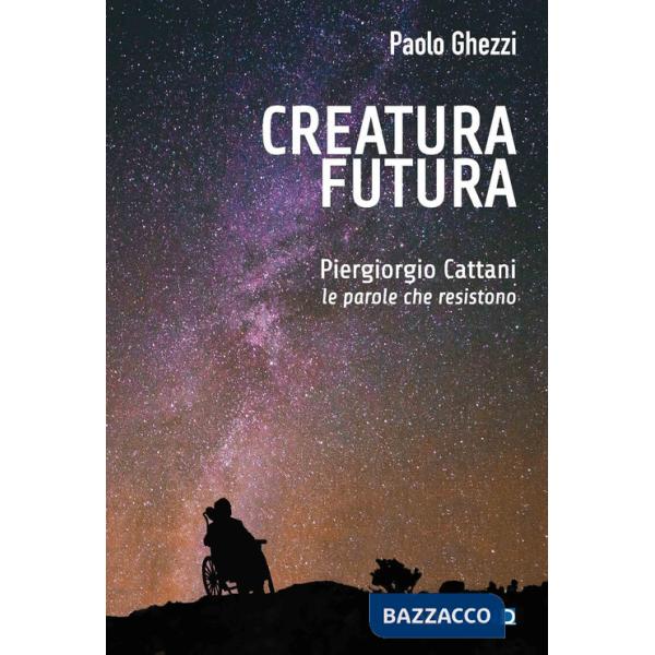 Creatura futura. Piergiorgio Cattani: le parole che resistono