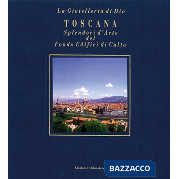 Toscana. Splendori d'arte del Fondo Edifici di culto. Ediz. italiana e inglese