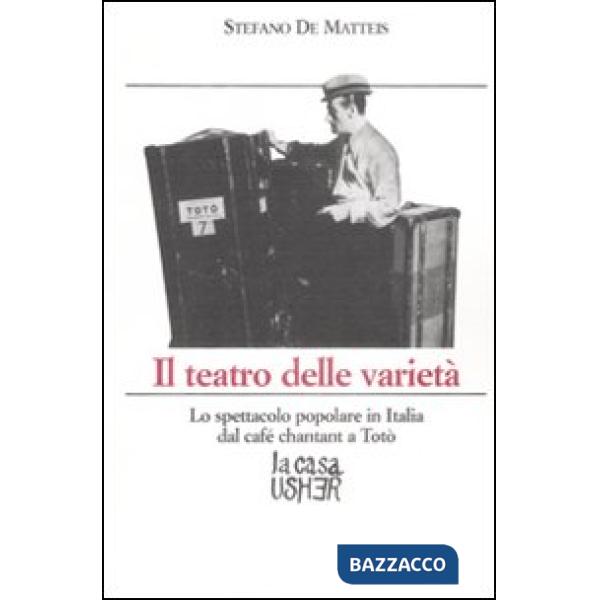 Teatro delle varietà. Lo spettacolo popolare in Italia dal cafè chantant a Totò (Il)