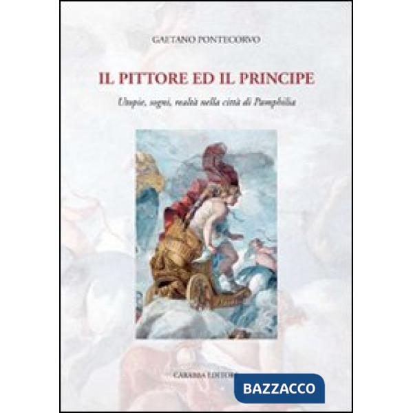 Pittore e il principe. Utopie, sogni, realtà nella città di Pamphilia (Il)