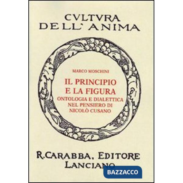 Principio e la figura. Ontologia e dialettica nel pensiero di Nicolò Cusano (Il)