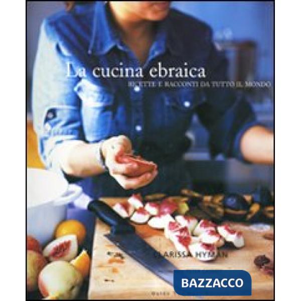 Cucina ebraica. Ricette e racconti da tutto il mondo (La)