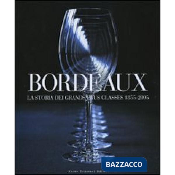 Bordeaux. La storia dei Grands Crus Classés 1855-2005