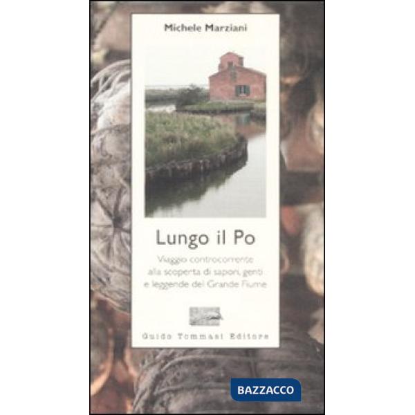 Lungo il Po. Viaggio controcorrente alla scoperta di sapori, genti e leggende de