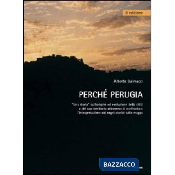 Perché Perugia. Una storia sull'origine ed evoluzione della città e del suo territorio attraverso il confronto e l'intepretazion
