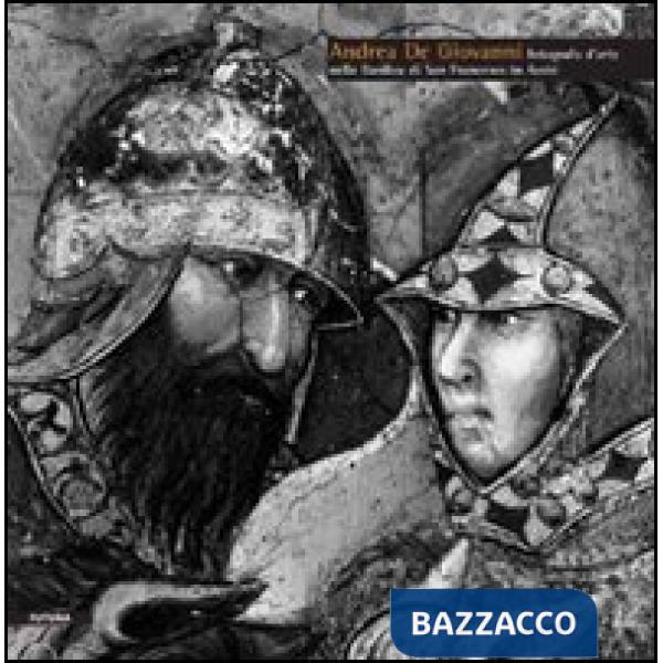 Andrea De Giovanni. Fotografo d'arte nella Basilica di san Francesco di Assisi. Ediz. illustrata