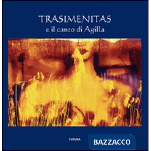Trasimenitas e il canto di Agilla. Ediz. illustrata