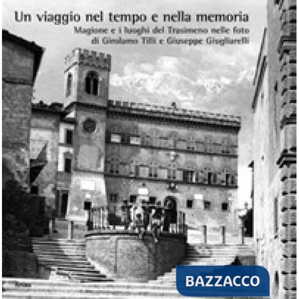 Viaggio nel tempo e nella memoria. Magione e i luoghi del Trasimeno nelle foto di Girolamo Tilli e Giuseppe Giugliarelli (Un)