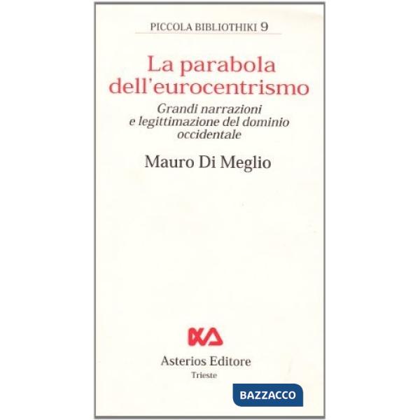 Parabola dell'eurocentrimo. Grandi narrazioni e legittimazione del dominio occidentale (La)