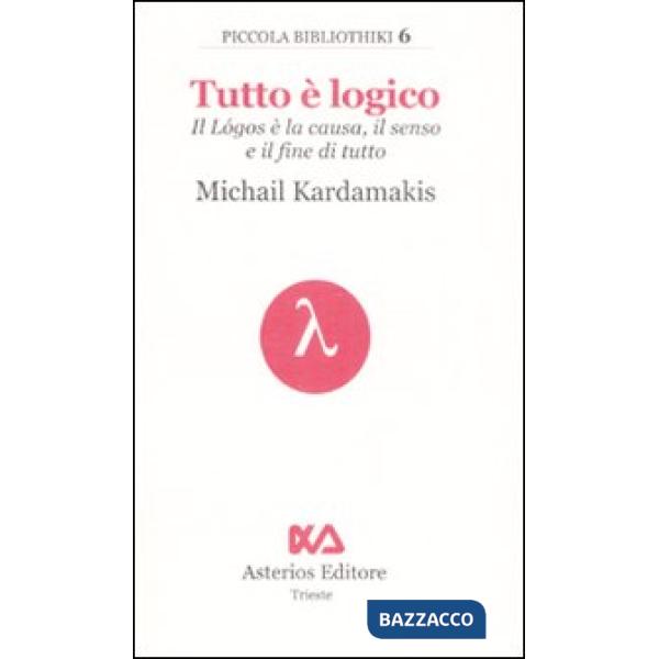 Tutto è logico. Il Lógos è la causa, il senso e il fine di tutto