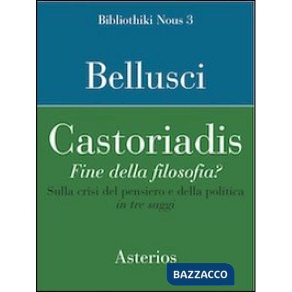 Castoriadis. Fine della filosofia? Sulla crisi del pensiero e della politica in 