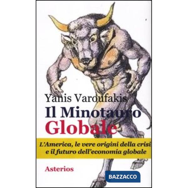 Minotauro globale. L'America, le vere origini della crisi e il futuro dell'econo