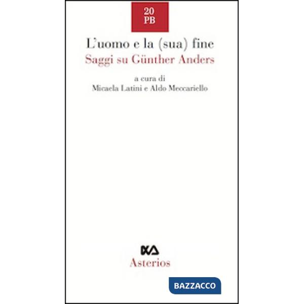 Uomo e la (sua) fine. Saggi su Günther Anders (L')