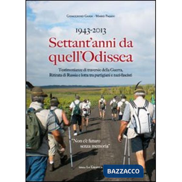 1943-2013 settant'anni da quell'odissea. Testimonianze di traversie della guerra. Ritirata e lotta tra partigiani e nazi-fascist