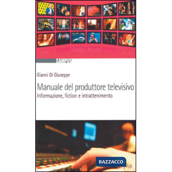Manuale del produttore televisivo. Informazione, fiction e intrattenimento
