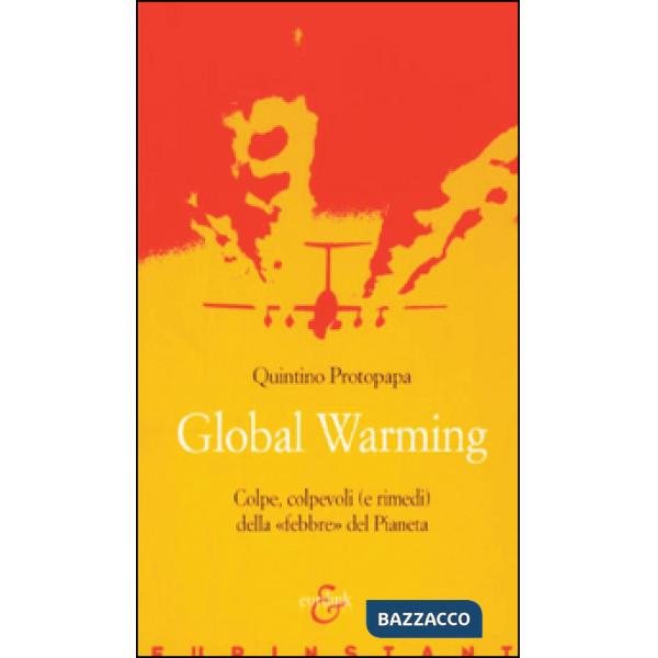 Global warming. Colpe, colpevoli (e rimedi) della «febbre» del pianeta