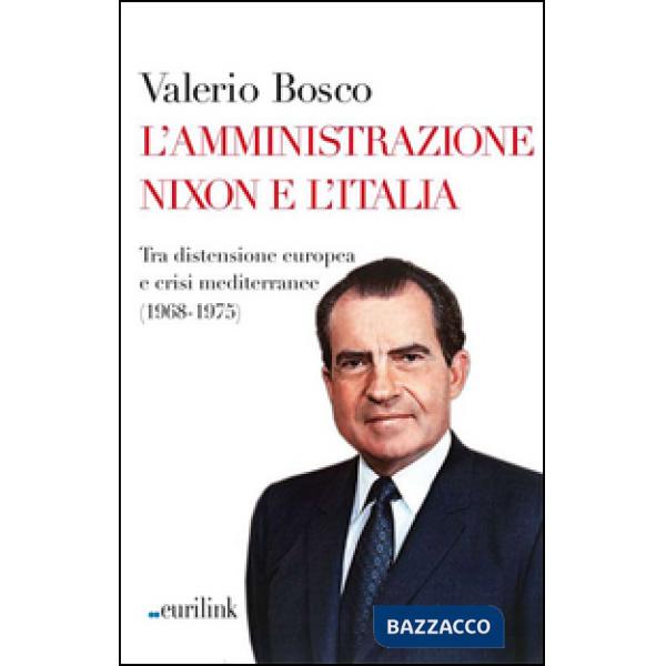 Amministrazione Nixon e l'Italia. Tra distensione europea e crisi mediterranee (