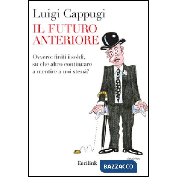Futuro anteriore. Ovvero: finiti i soldi, su che altro continuare a mentire a noi stessi? (Il)