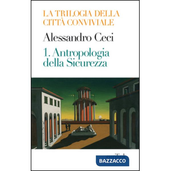 Trilogia della città conviviale. Vol. 1: Antropologia della sicurezza